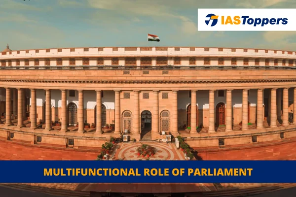 MULTIFUNCTIONAL ROLE OF PARLIAMENT IAS Toppers